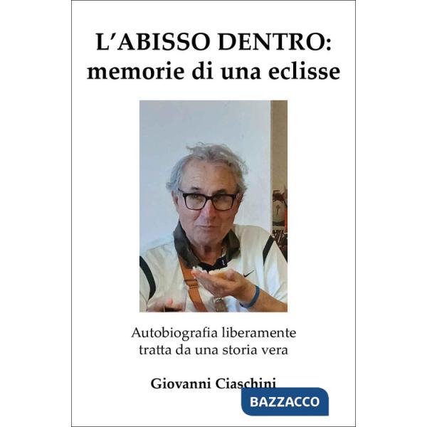 Abisso dentro: memoria di una eclisse. Autobiografia liberamente tratta da una storia vera (L')