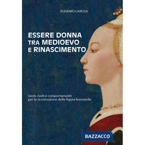Essere donna tra Medioevo e Rinascimento. Gesti, ruoli e comportamenti per la ricostruzione della figura femminile