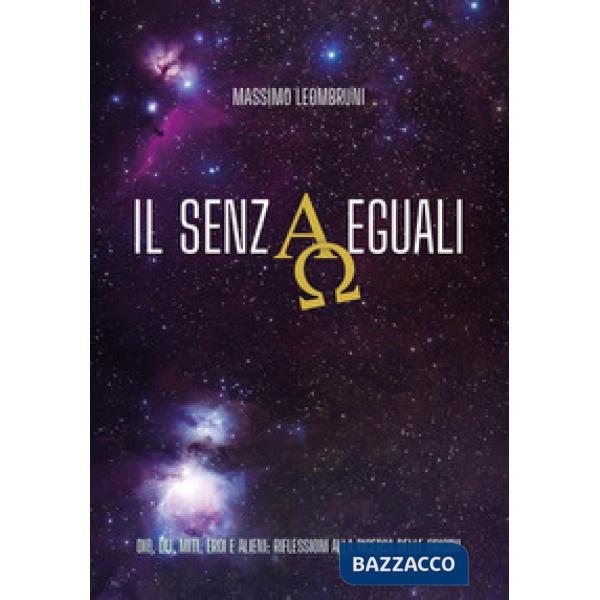Senzaeguali. Dio, dei, miti, eroi e alieni: riflessioni alla ricerca delle origini (iL)