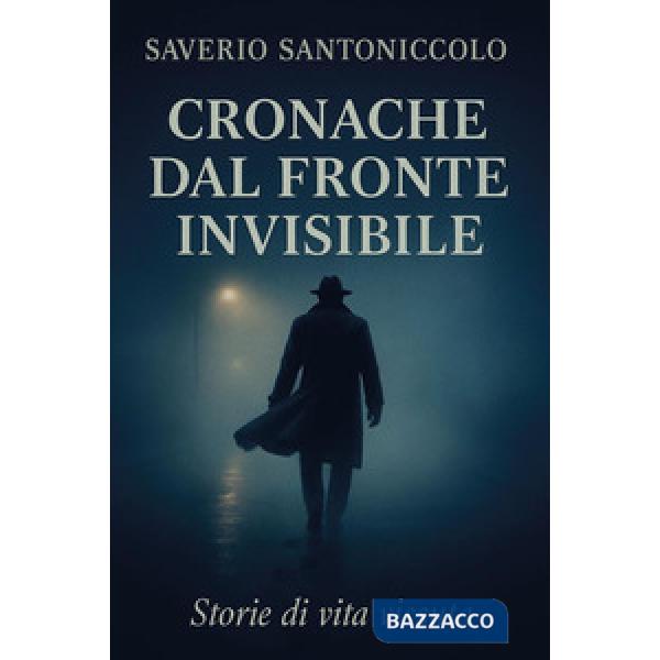 Cronache dal fronte invisibile. Storie di vita vissuta