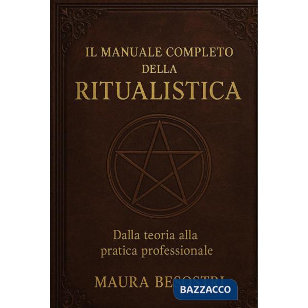Manuale completo della ritualistica. Dalla teoria alla pratica professionale (Il)