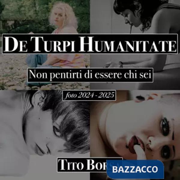 De turpi humanitate. Non pentirti di essere chi sei. Foto 2024-2025