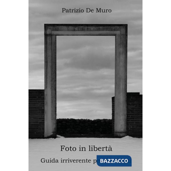 Foto in libertà. Guida irriverente per dilettanti