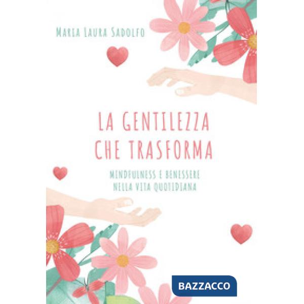 Gentilezza che trasforma: mindfulness e benessere nella vita quotidiana (La)