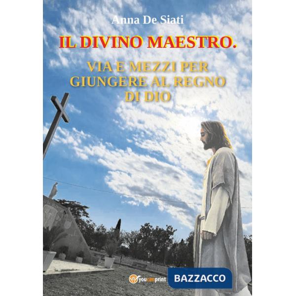 Divino maestro. Via e mezzi per giungere al regno di Dio (Il)
