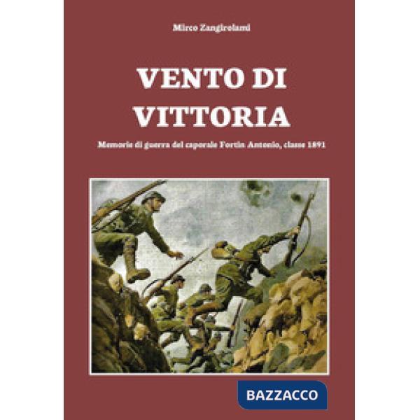 Vento di vittoria. Memorie di guerra del caporale Fortin Antonio, classe 1891