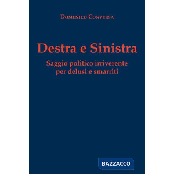 Destra e sinistra. Saggio politico irriverente per delusi e smarriti