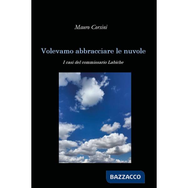 Volevamo abbracciare le nuvole. I casi del commissario Labiche