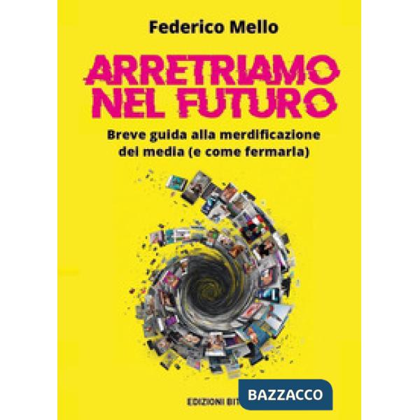 Arretriamo nel futuro. Breve guida alla merdificazione dei media (e come fermarla)
