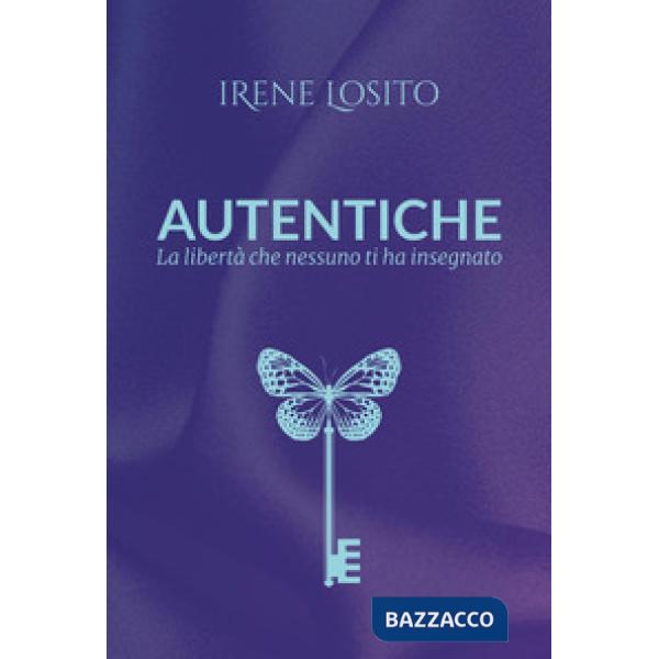 Autentiche. La libertà che nessuno ti ha insegnato
