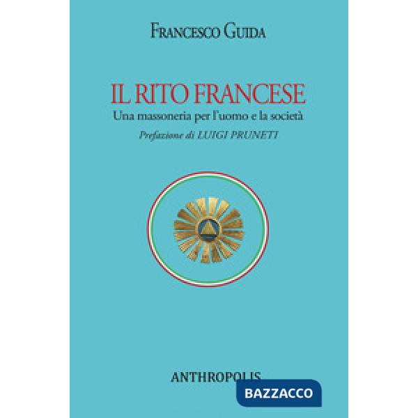 Rito francese. Una massoneria per l'uomo e la società (Il)