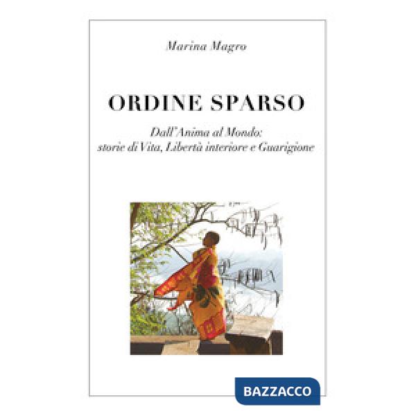 Ordine sparso. Dall'anima al mondo: storie di vita, libertà interiore e guarigione