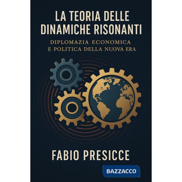 Teoria delle dinamiche risonanti. Diplomazia economica e politica della nuova era (La)