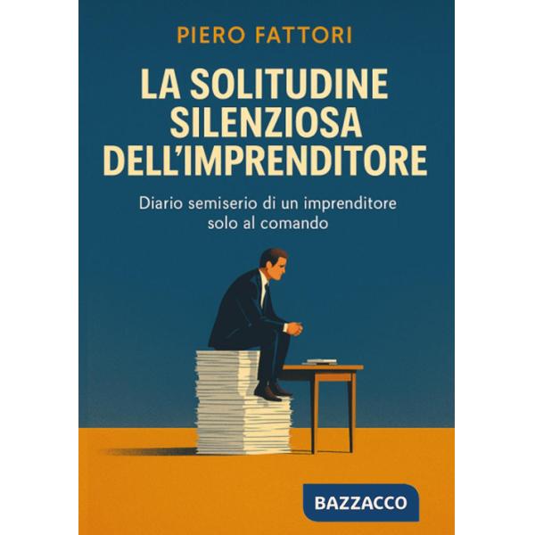 Solitudine silenziosa dell'imprenditore. Diario semiserio di un imprenditore solo al comando (La)
