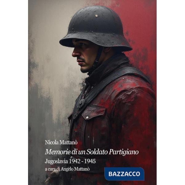 Memorie di un soldato partigiano. Jugoslavia 1942-1945