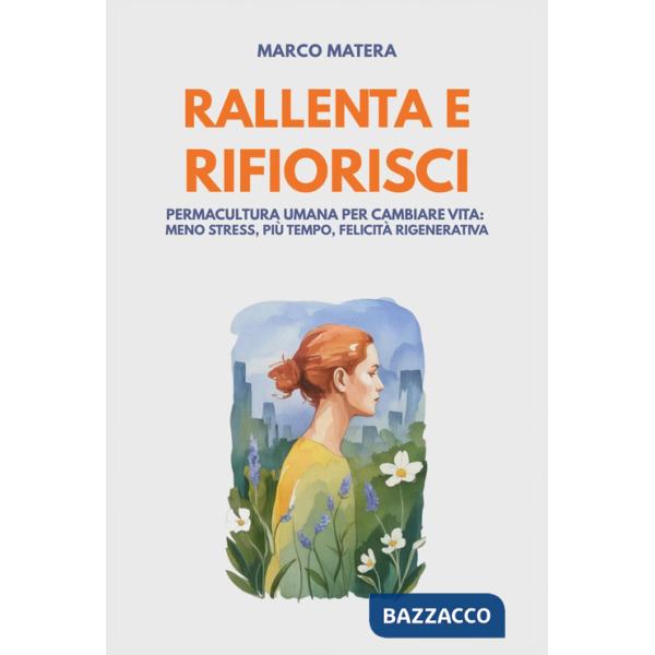 Rallenta e rifiorisci. Permacultura umana per cambiare vita: meno stress, più tempo, felicità rigenerativa