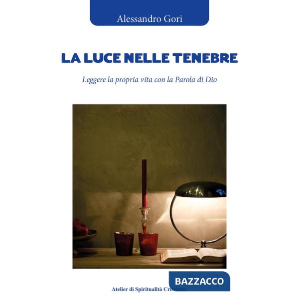 Luce nelle tenebre. Leggere la propria vita con la Parola di Dio (La)
