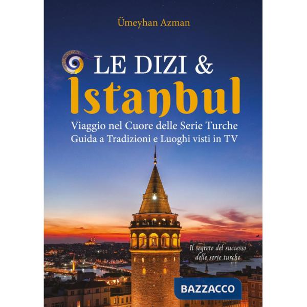 Dizi e Istanbul. Viaggio nel cuore delle serie turche. Guida a tradizioni e luoghi visti in tv (Le)