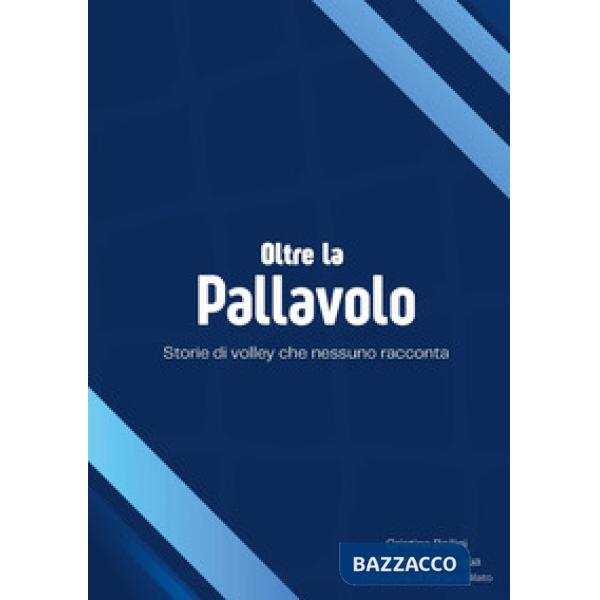 Oltre la pallavolo. Storie di volley che nessuno racconta