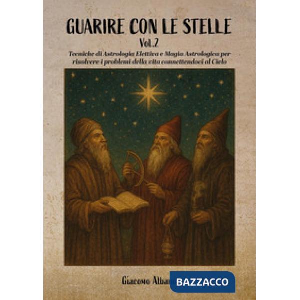 Guarire con le stelle. Vol. 2: Tecniche di astrologia elettiva e magia astrologica per risolvere i problemi della vita connetten