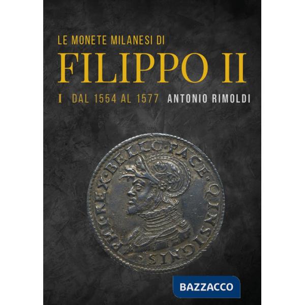Monete milanesi di Filippo II (Le). Vol. 1: Dal 1554 al 1577