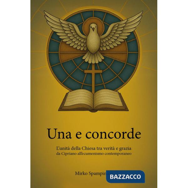 Una e concorde. L'unità della Chiesa tra verità e grazia, da Cipriano all'ecumenismo contemporaneo