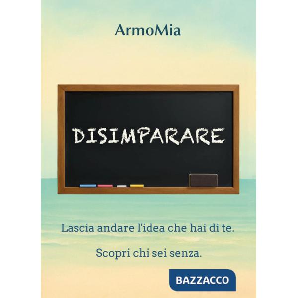 Disimparare. Viaggio di ritorno a ciò che autenticamente siamo