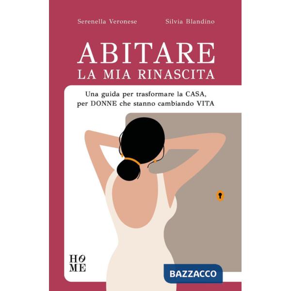 Abitare la mia rinascita. Una guida per trasformare la casa, per donne che stanno cambiando vita