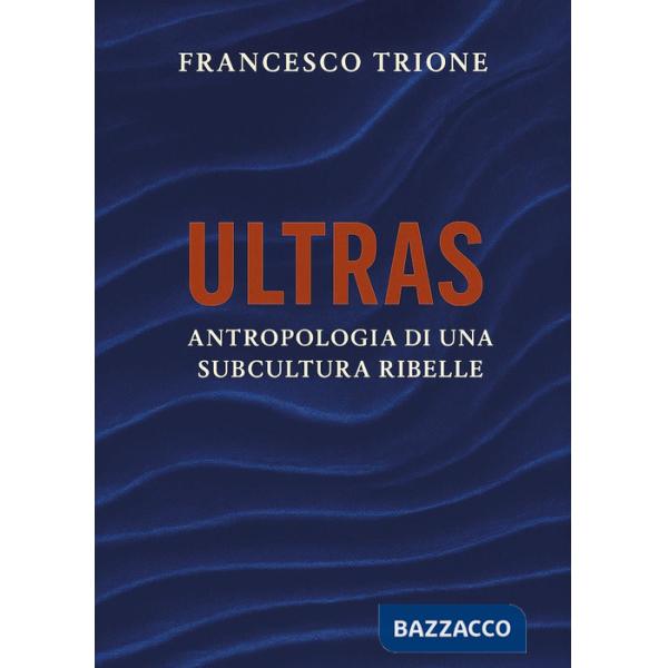 Ultras. Antropologia di una subcultura ribelle