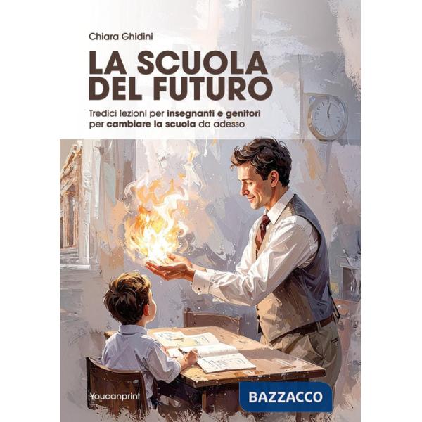 Scuola del futuro. Tredici lezioni per insegnanti e genitori per cambiare la scuola da adesso (La)