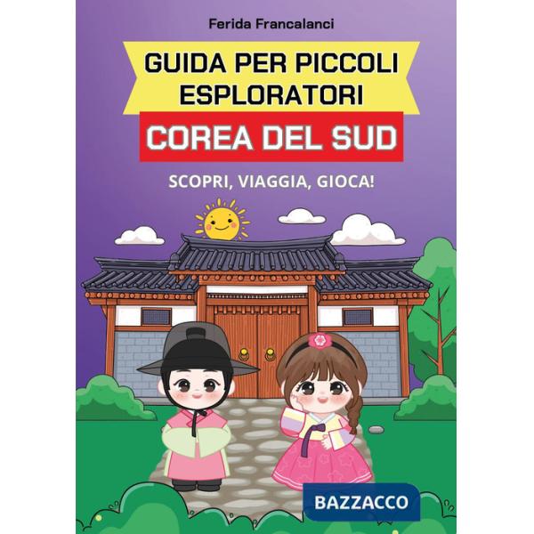 Guida per piccoli esploratori. Corea del Sud. Scopri, viaggia, gioca
