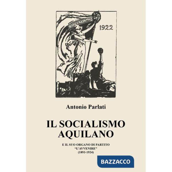 Socialismo aquilano e il suo organo di partito «L'Avvenire» (1893-1924) (Il)