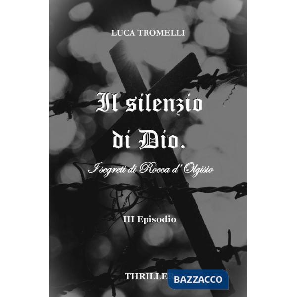 Silenzio di Dio. I segreti di Rocca d'Olgisio (Il). Vol. 3