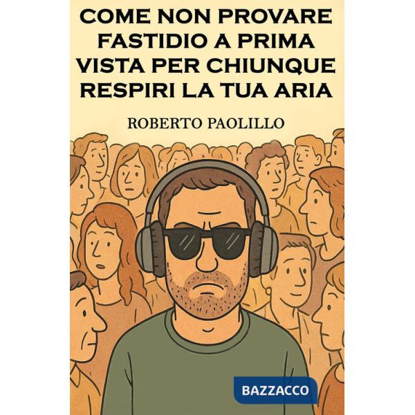 Come non provare fastidio a prima vista per chiunque respiri la tua aria