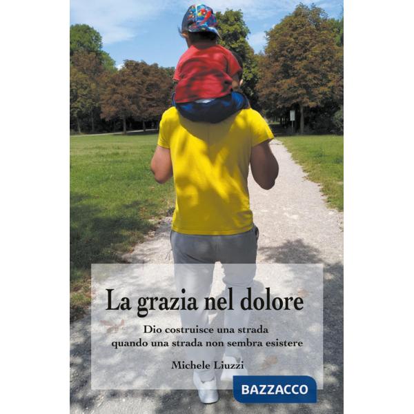 Grazia nel dolore. Dio costruisce una strada quando una strada non sembra esistere (La)