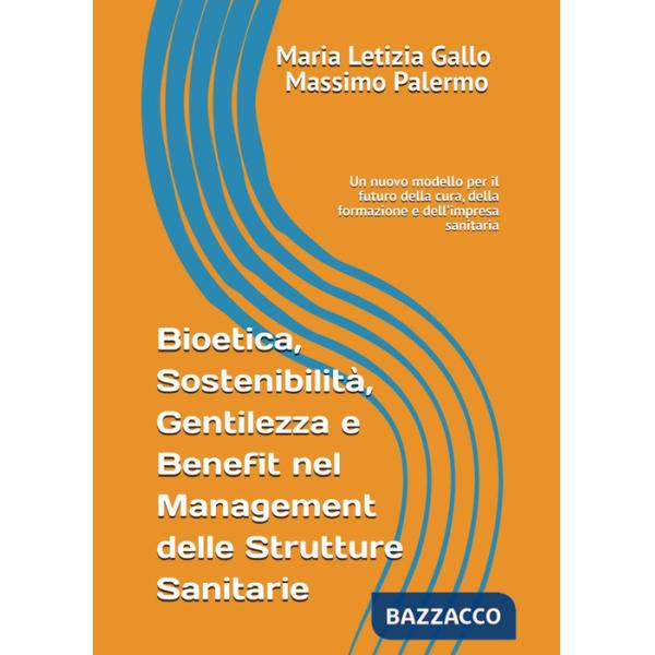 Bioetica, sostenibilità, gentilezza e benefit nel management delle strutture sanitarie