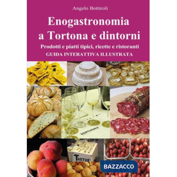 Enogastronomia a Tortona e dintorni. Prodotti e piatti tipici, ricette e ristoranti. Guida interattiva illustrata