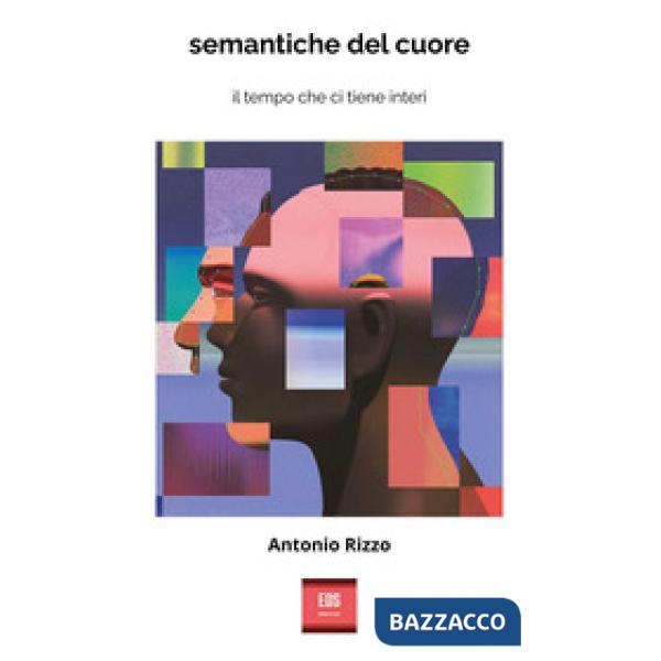 Semantiche del cuore. Il tempo che ci tiene interi