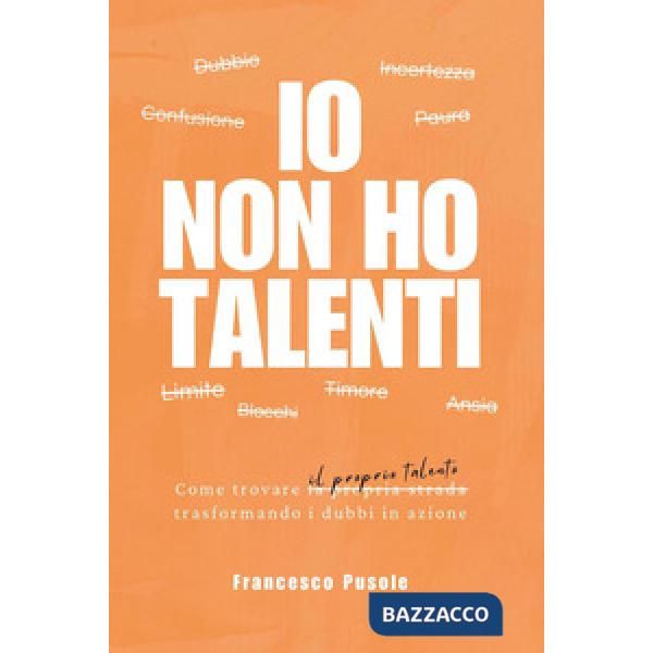 Io non ho talenti. Come trovare il proprio talento trasformando i dubbi in azione