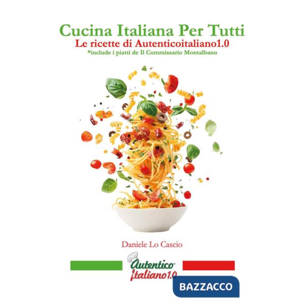 Cucina italiana per tutti. Le ricette di Autenticoitaliano1.0