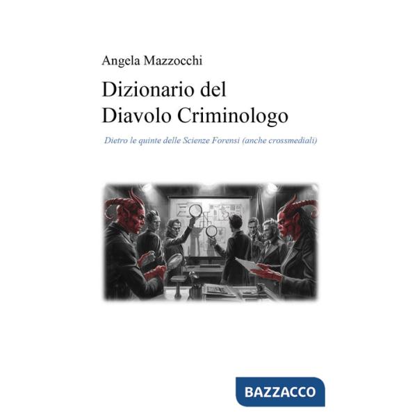 Dizionario del diavolo criminologo. Dietro le quinte delle scienze forensi (anche crossmediali)
