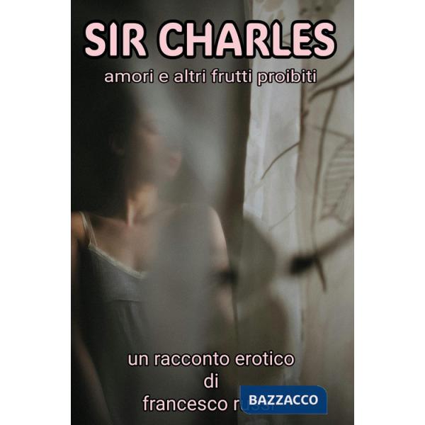 Sir Charles. Amori e altri frutti proibiti