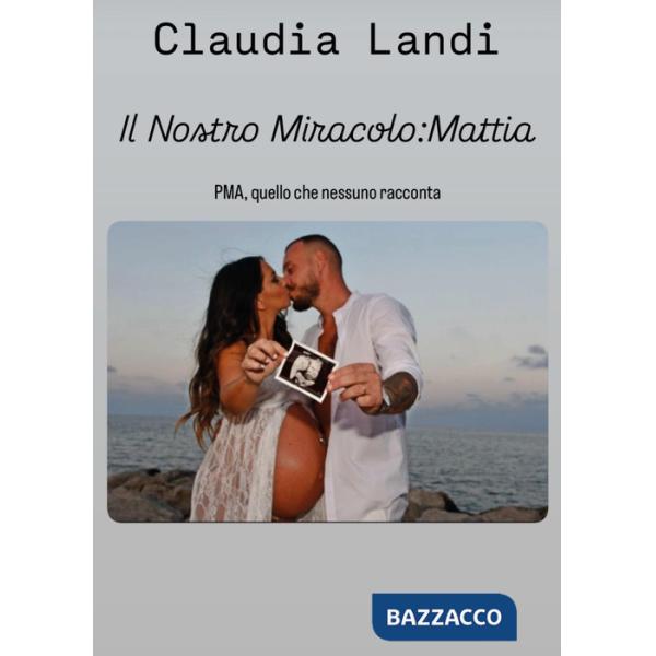 Nostro miracolo: Mattia. PMA, quello che nessuno racconta (Il)