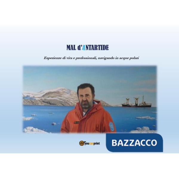 Mal d'Antartide. Esperienze di vita e professionali, navigando in acque polari