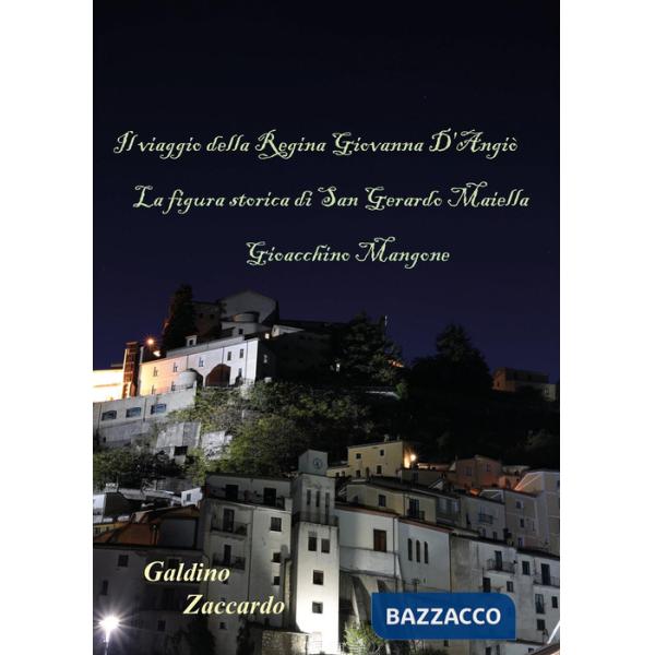Viaggio della Regina Giovanna d'Angiò. La figura storica di San Gerardo Majella. Gioacchino Mangone (Il)