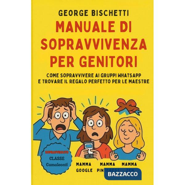 Manuale di sopravvivenza per genitori. Come sopravvivere ai gruppi WhatsApp e trovare il regalo perfetto per le maestre