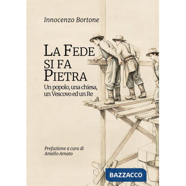 Fede si fa pietra. Un popolo, una chiesa, un vescovo ed un re (La)