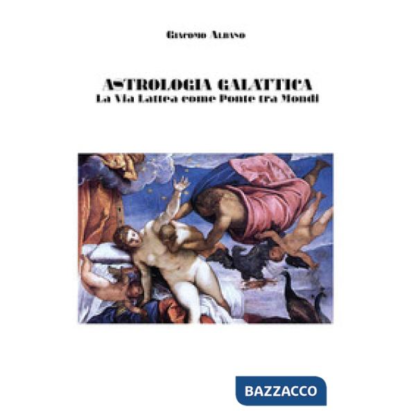 Astrologia galattica. La via Lattea come ponte tra mondi