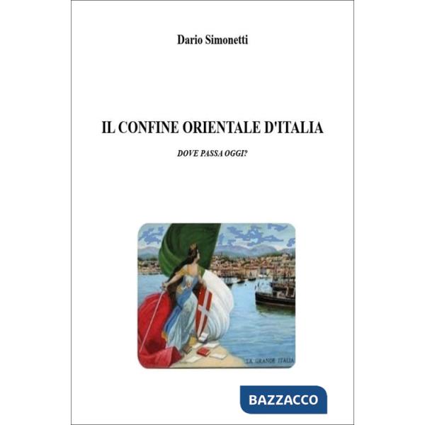 Confine orientale d'Italia. Dove passa oggi? (Il)