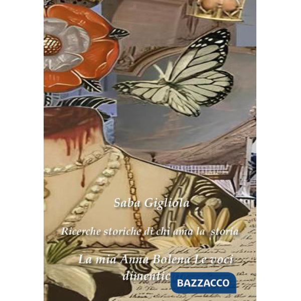 Ricerche storiche di chi ama la storia. La mia Anna Bolena. Vol. 2: Le voci dimenticate